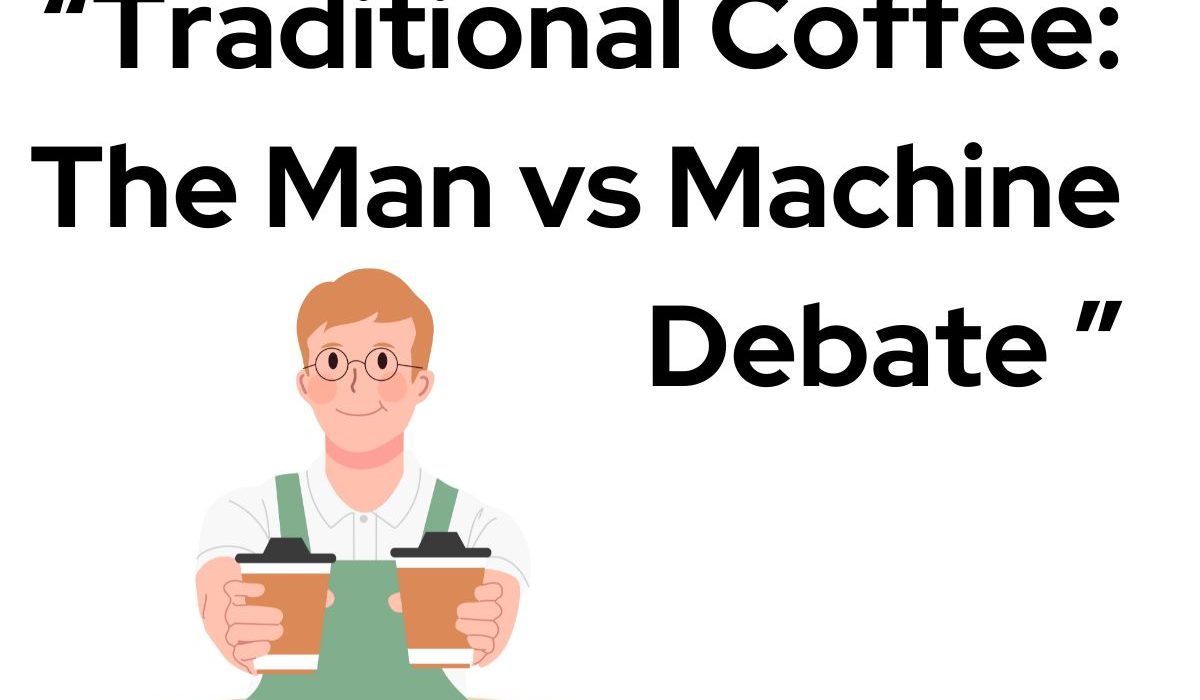 Traditional Coffee: The Man vs Machine Debate