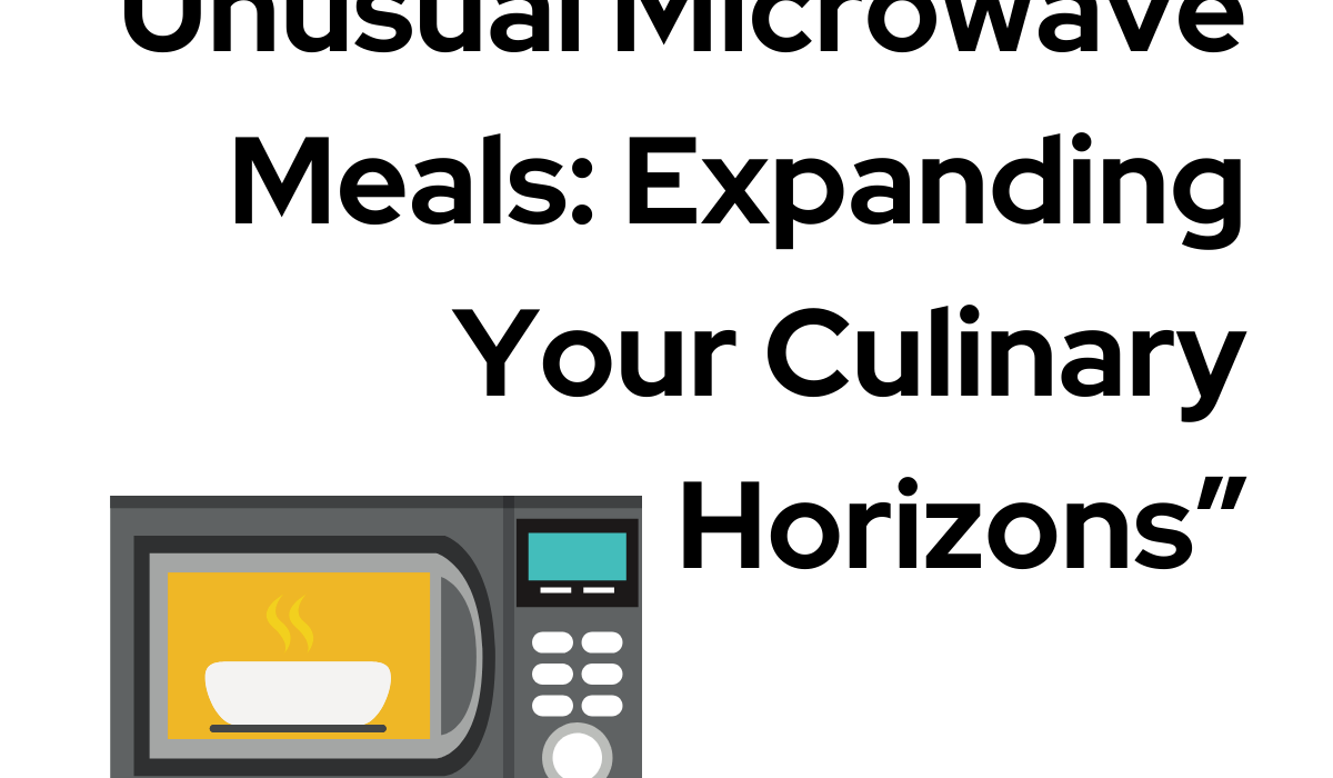 Unusual Microwave Meals: Expanding Your Culinary Horizons