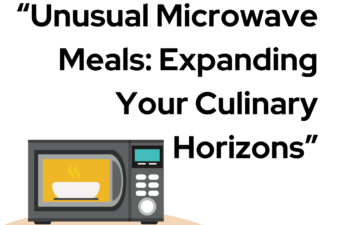 Unusual Microwave Meals: Expanding Your Culinary Horizons