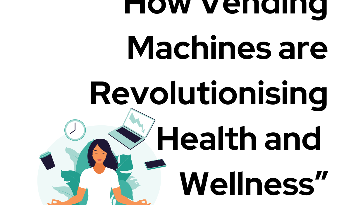 How Vending Machines are Revolutionising Health and Wellness Access