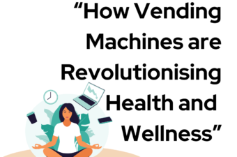 How Vending Machines are Revolutionising Health and Wellness Access