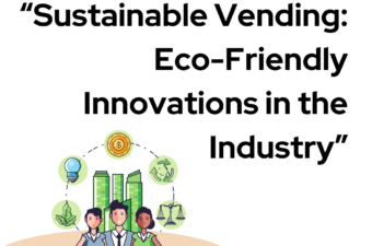 Sustainable Vending: Eco-Friendly Innovations in the Industry