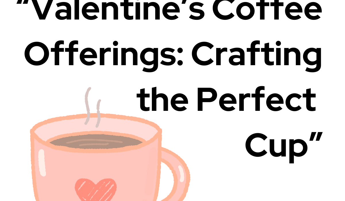 Valentine’s Coffee Offerings: Crafting the Perfect Cup