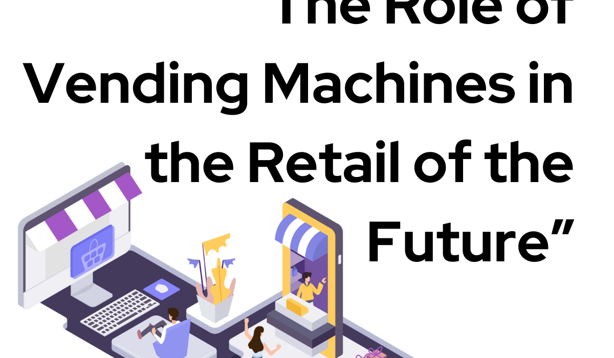 The Role of Vending Machines in the Retail of the Future